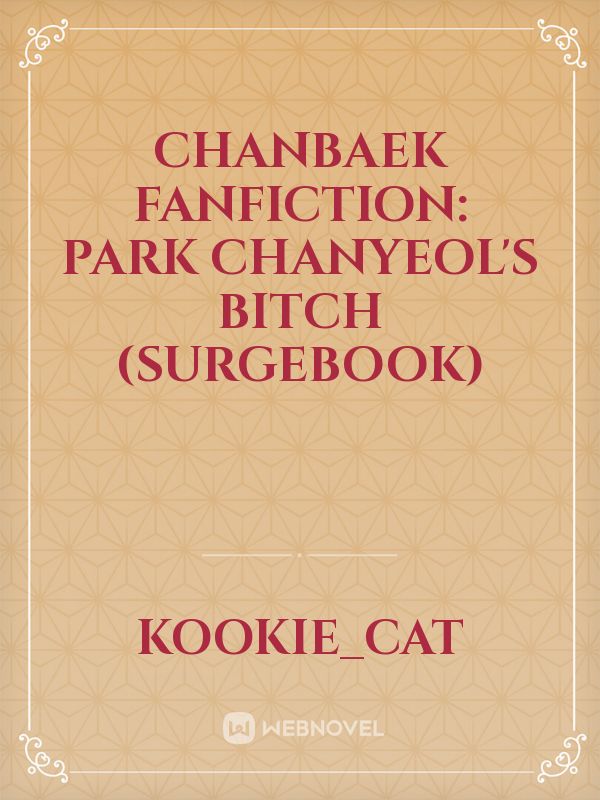 Chanbaek fanfiction: Park Chanyeol's Bitch (Surgebook) Book