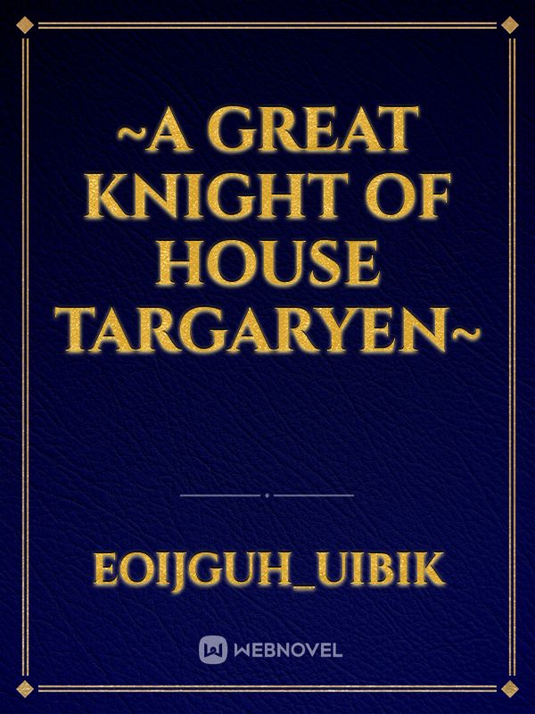 ~A Great Knight of house Targaryen~ Book