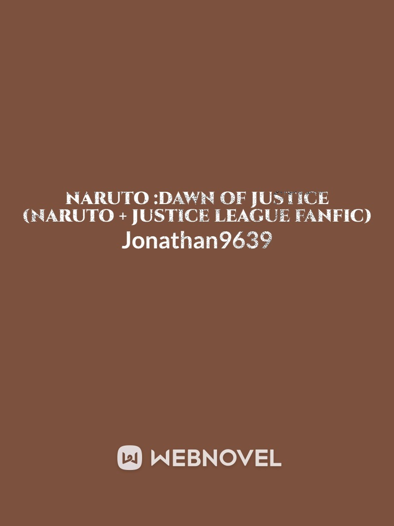 Naruto: Dawn of justice(Naruto + Justice League Fanfic)