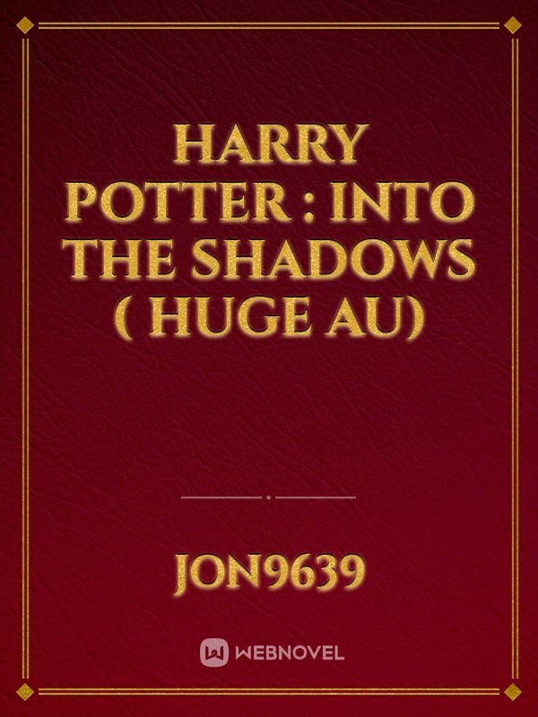 Harry Potter : Into The Shadows ( Huge AU) Book