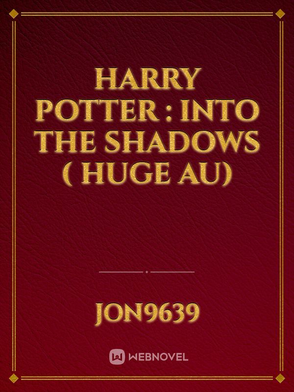 Harry Potter : Into The Shadows ( Huge AU)