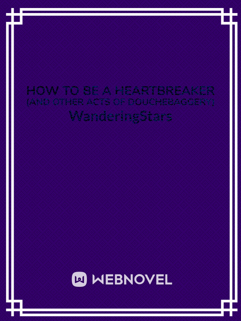 How To Be a Heartbreaker (And Other Acts of Douchebaggery)