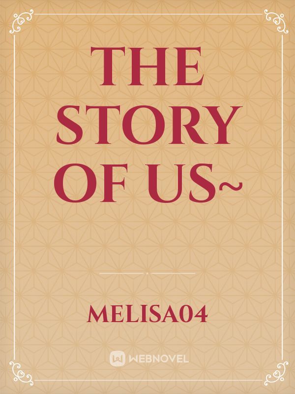 The story of us~