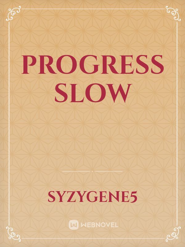 Progress Slow