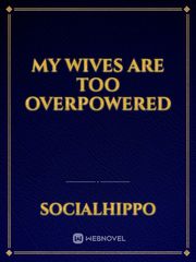 My Wives Are Too Overpowered Book