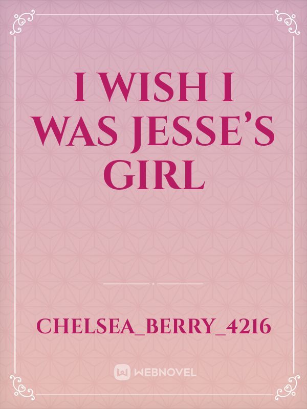 I wish I was Jesse’s  girl