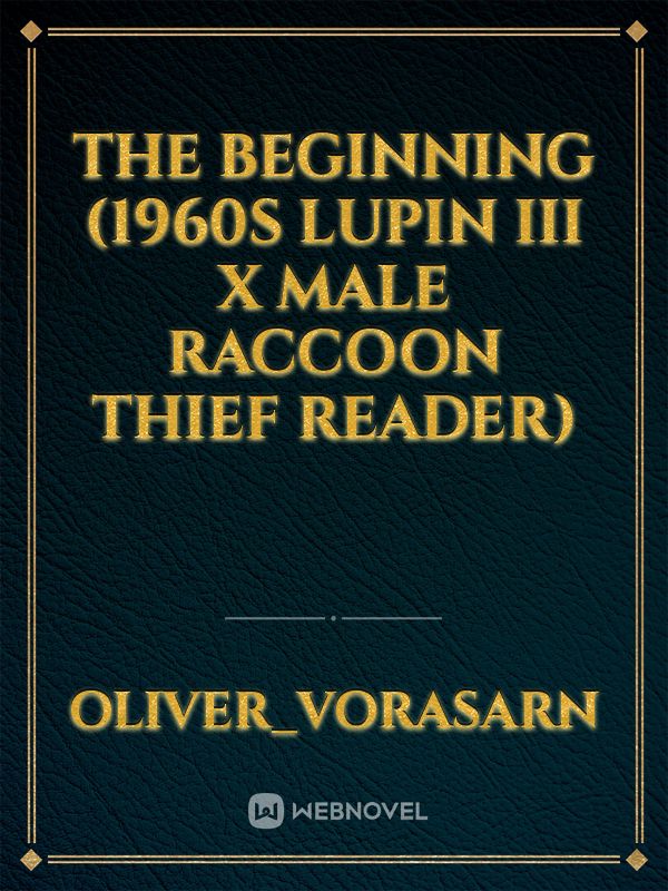 The Beginning (1960s Lupin III x male raccoon thief reader)