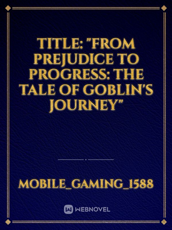 Title: "From Prejudice to Progress: The Tale of Goblin's Journey"