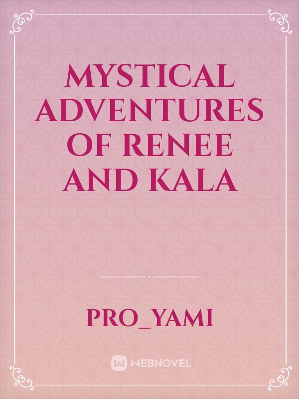 MYSTICAL ADVENTURES OF RENEE AND KALA