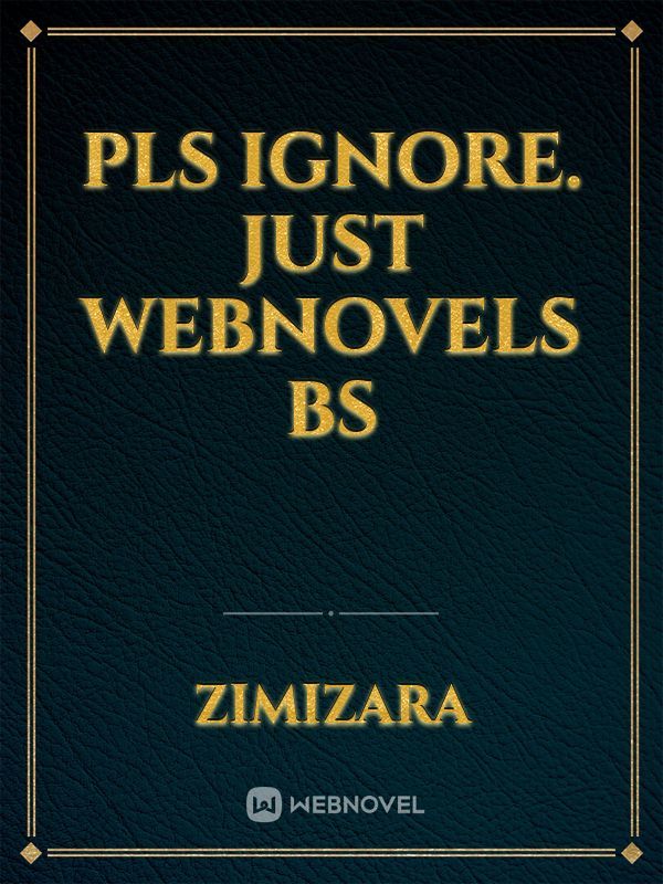 Pls ignore. Just webnovels bs
