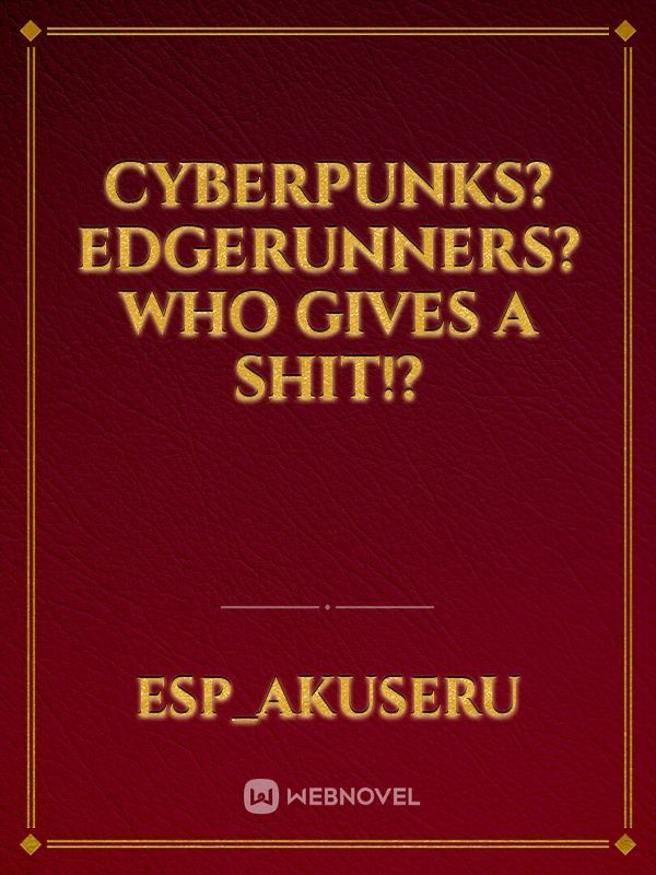 Cyberpunks? Edgerunners? Who gives a shit!?