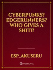 Cyberpunks? Edgerunners? Who gives a shit!? Book