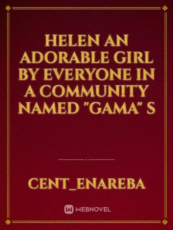 Helen an adorable girl by everyone in a community named "Gama" s