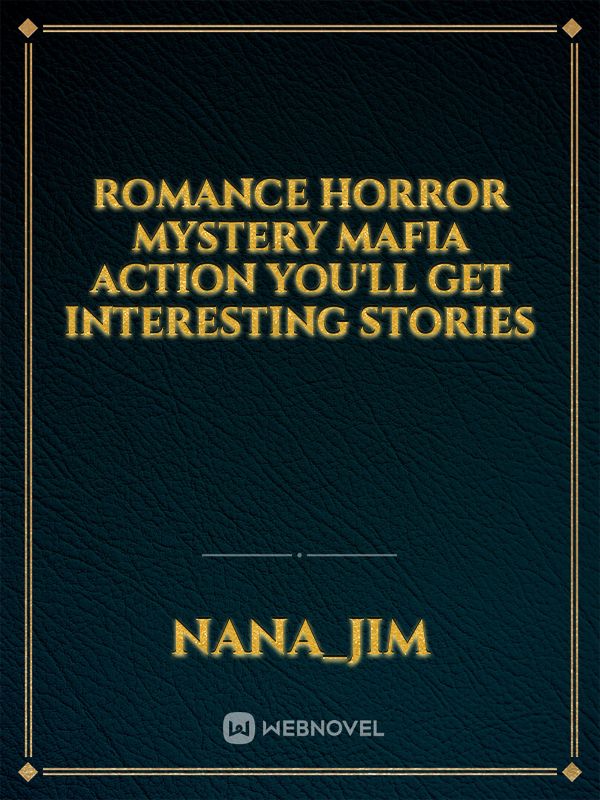 romance
horror
mystery
mafia
action
you'll get interesting stories Book