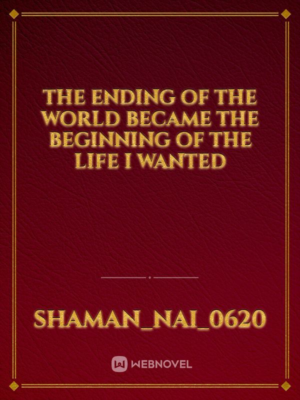 The Ending Of The World Became The Beginning Of The Life I Wanted