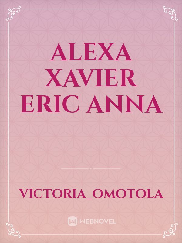 Alexa
Xavier
Eric
Anna