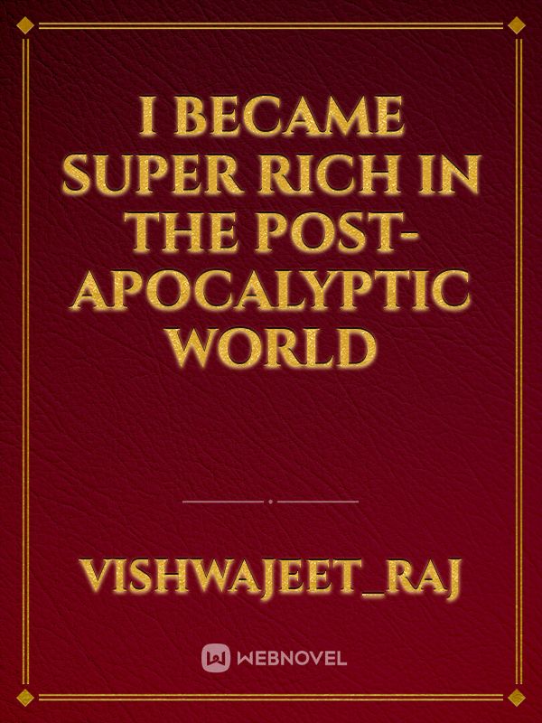 I Became Super Rich In The Post-Apocalyptic world