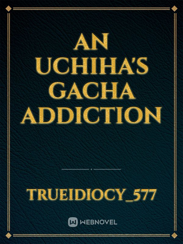 An Uchiha's Gacha Addiction