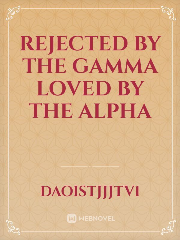 Rejected by the Gamma Loved by the Alpha