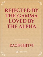 Rejected by the Gamma Loved by the Alpha Book