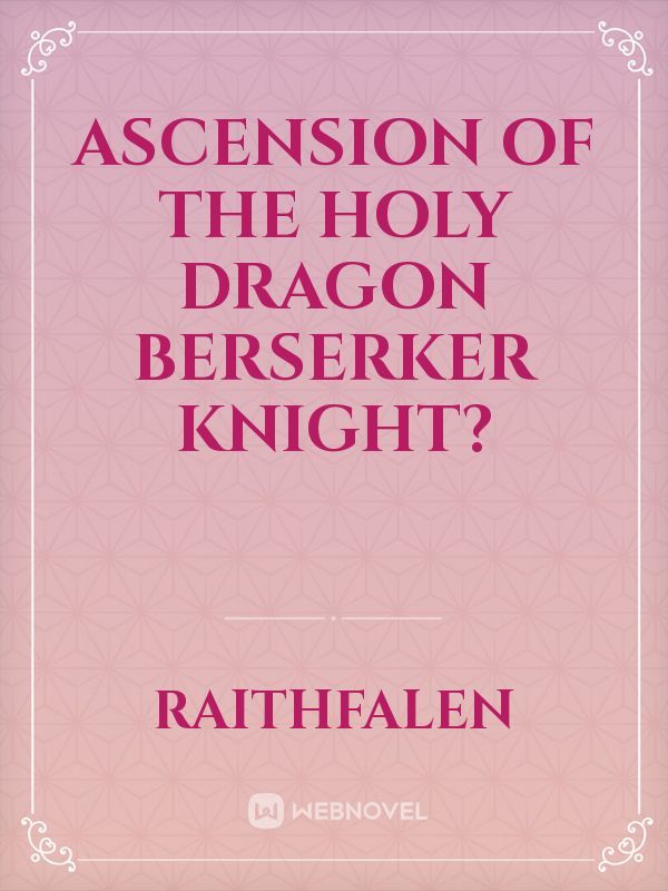 Ascension of the Holy Dragon Berserker Knight?