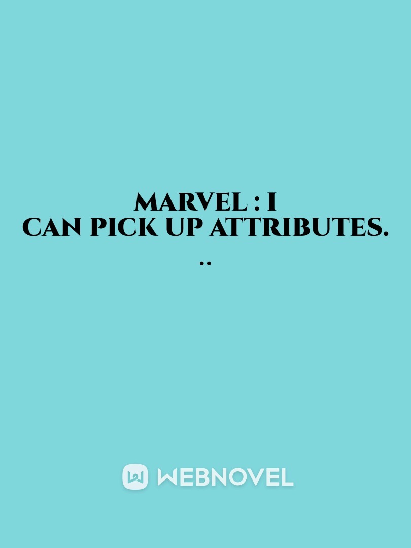 Marvel : I can pick up attributes.