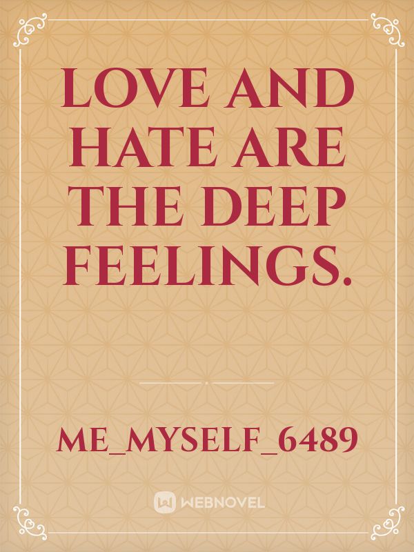 love and hate are the deep feelings. Book