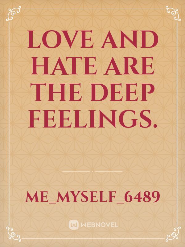 love and hate are the deep feelings.