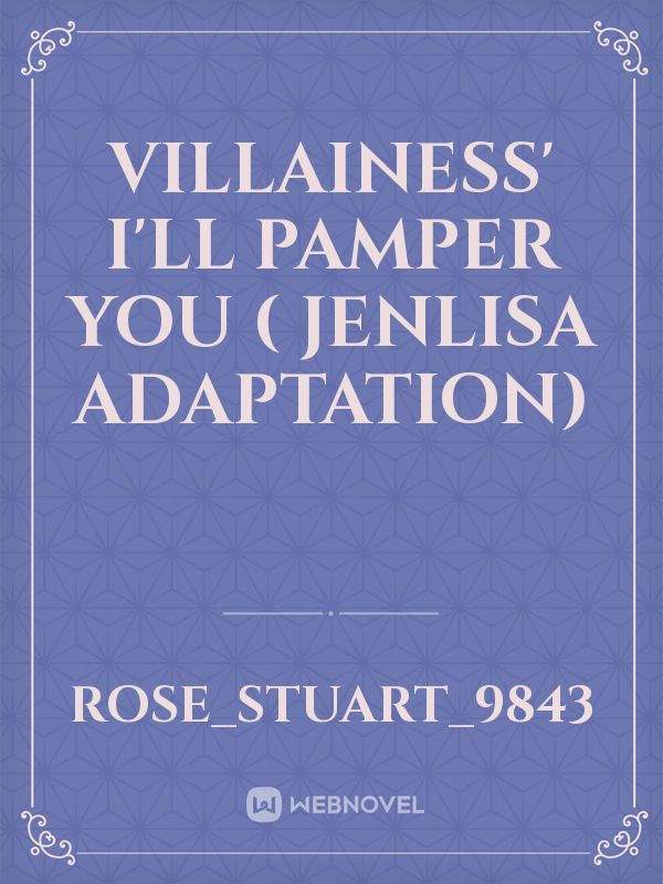 Villainess' I'll Pamper You ( Jenlisa adaptation)