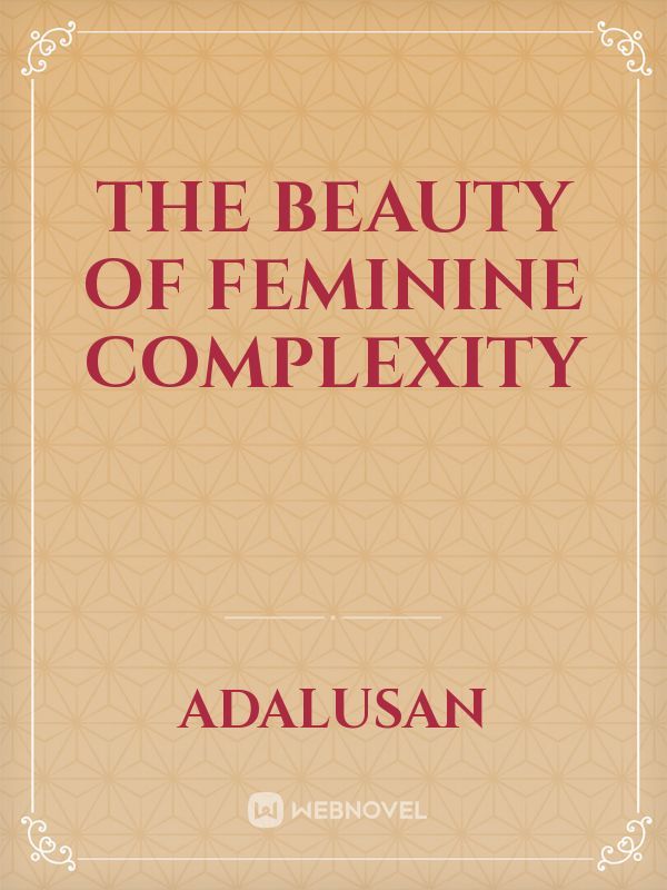 The beauty of feminine complexity