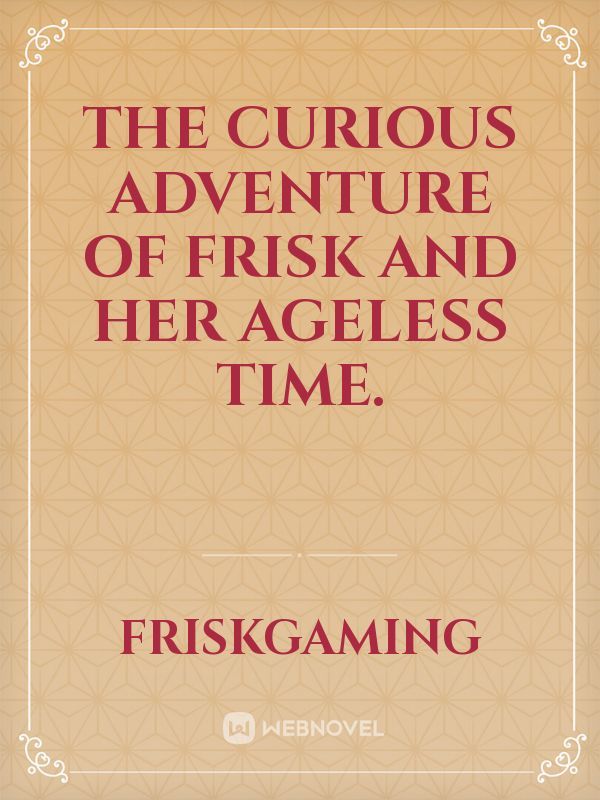 The curious adventure of Frisk and her ageless Time. Book