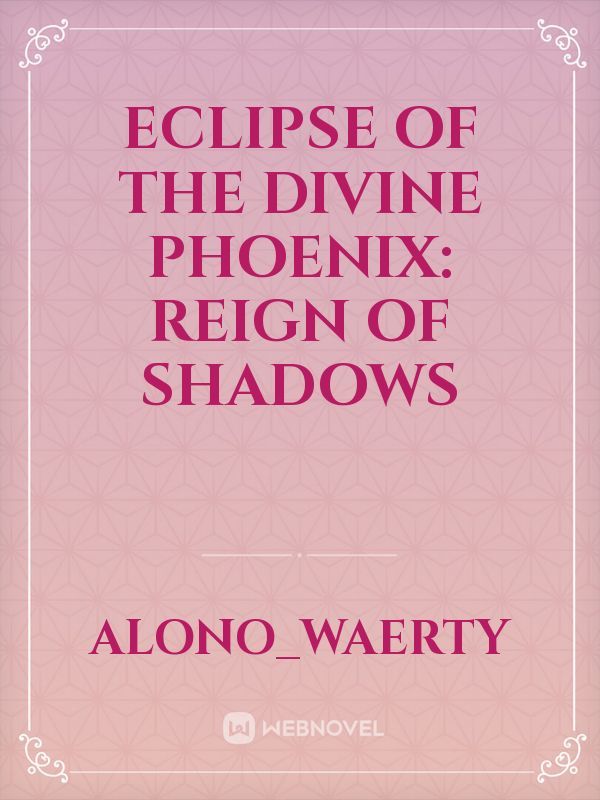 Eclipse of the Divine Phoenix: Reign of Shadows