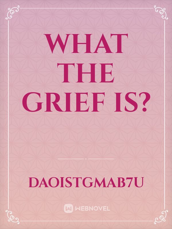 what the grief is?