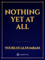 Nothing yet at all Book