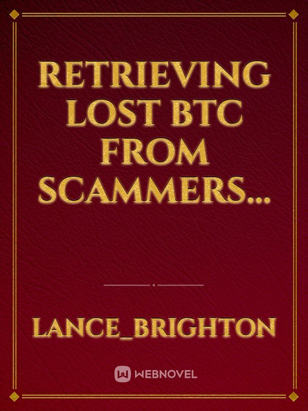 Retrieving Lost BTC from Scammers...