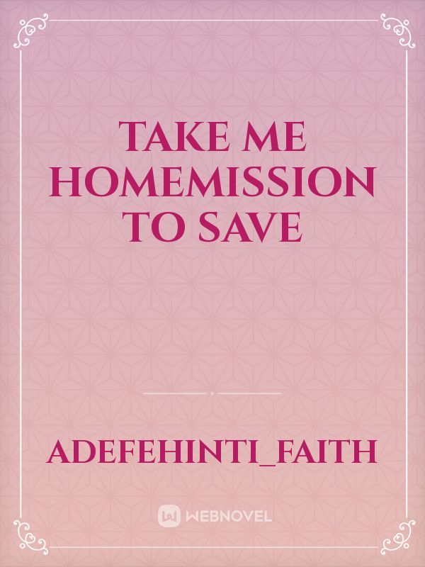TAKE ME HOMEMISSION TO SAVE