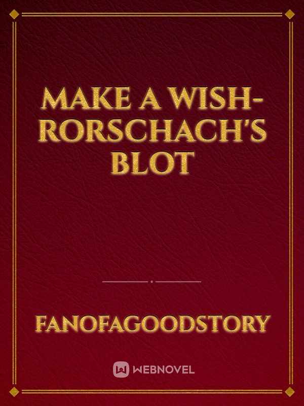 Make A Wish- Rorschach's Blot