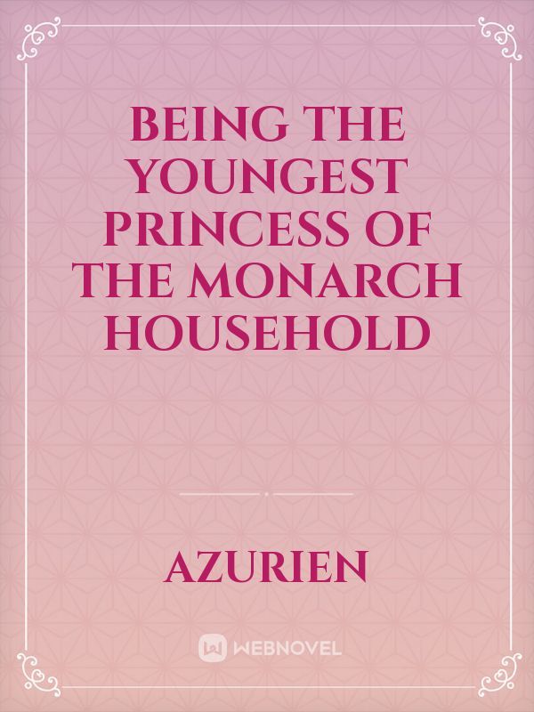 Being the Youngest Princess of the Monarch Household