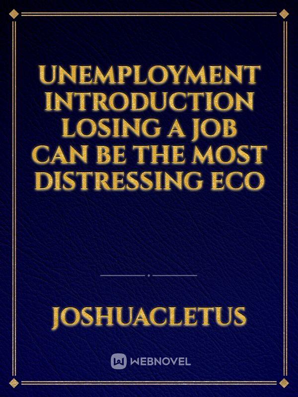 UNEMPLOYMENT
INTRODUCTION
Losing a job can be the most distressing eco Book