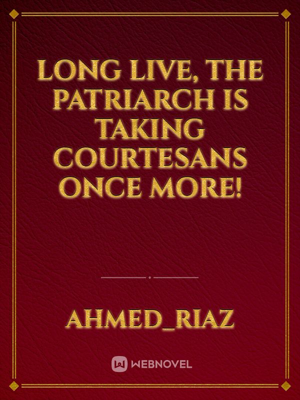 Long Live, The Patriarch Is Taking Courtesans Once More!