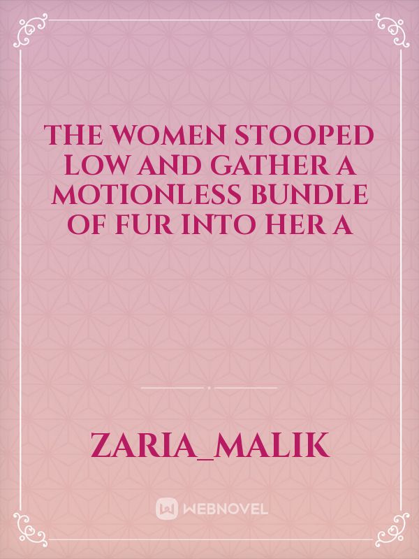 the women stooped low and gather a motionless bundle of fur into her a Book