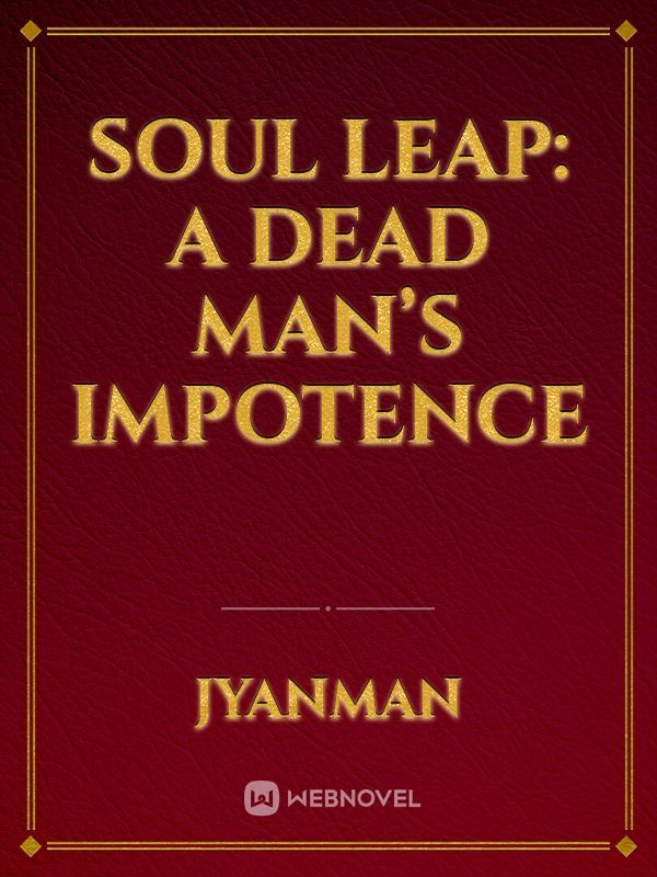 Soul Leap: A Dead Man’s Impotence