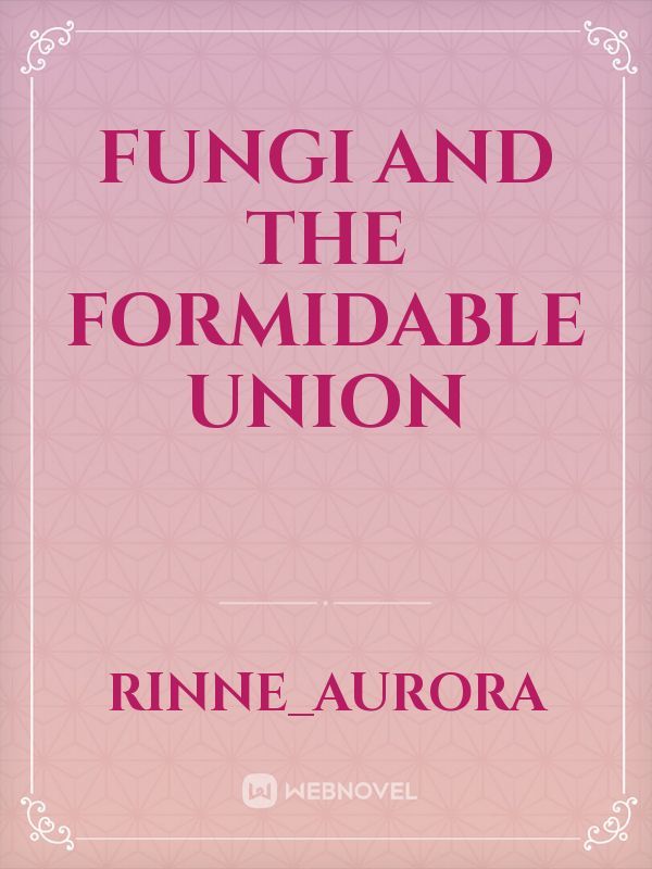 Fungi and the Formidable Union