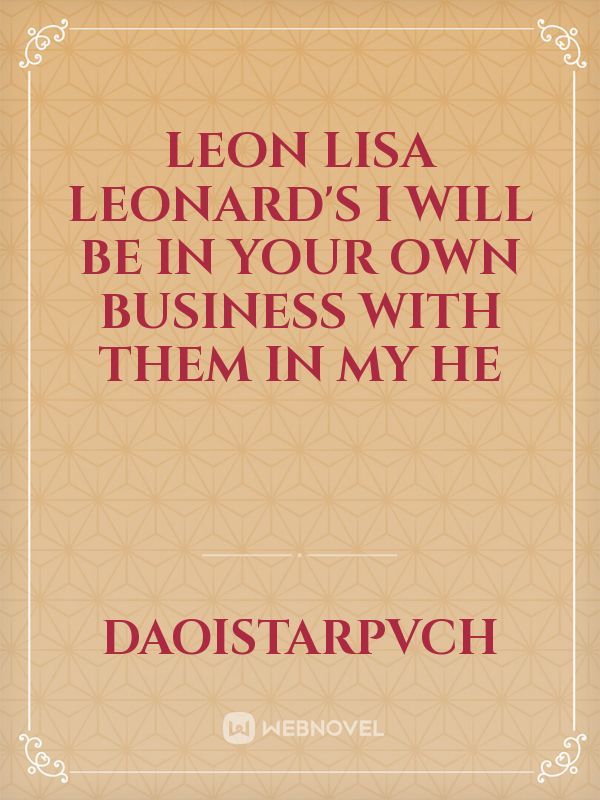 Leon lisa 
Leonard's I will be in your own business with them in my he