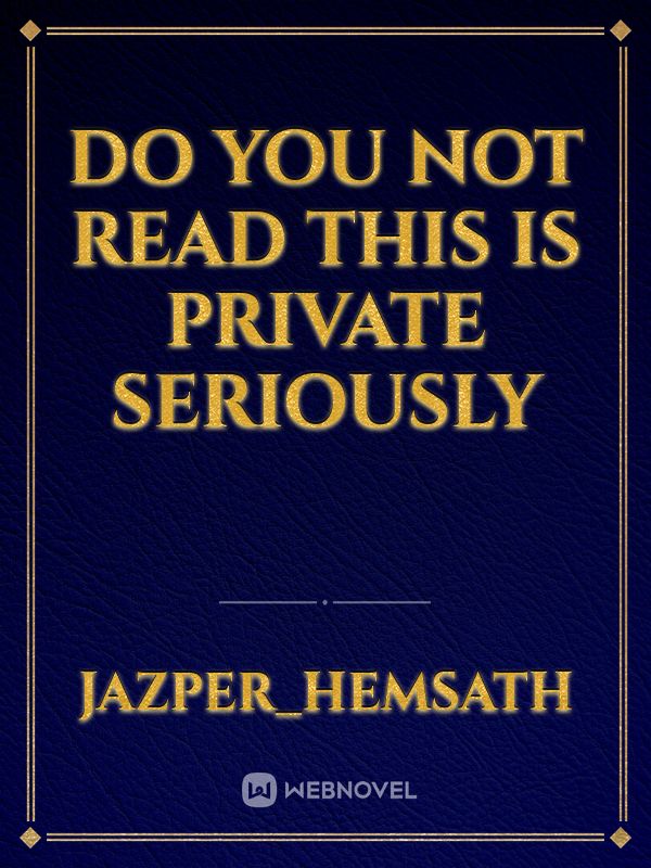 Do you not read this is private seriously Book