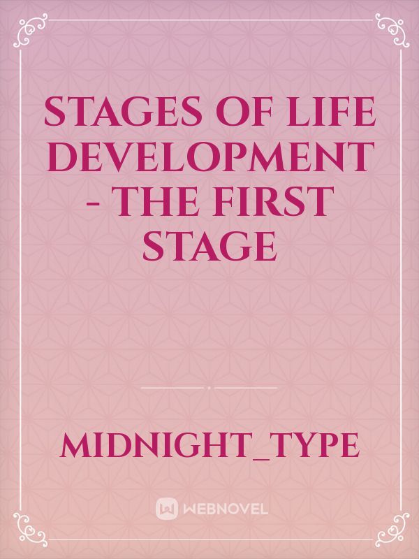 Stages of Life Development - The First Stage