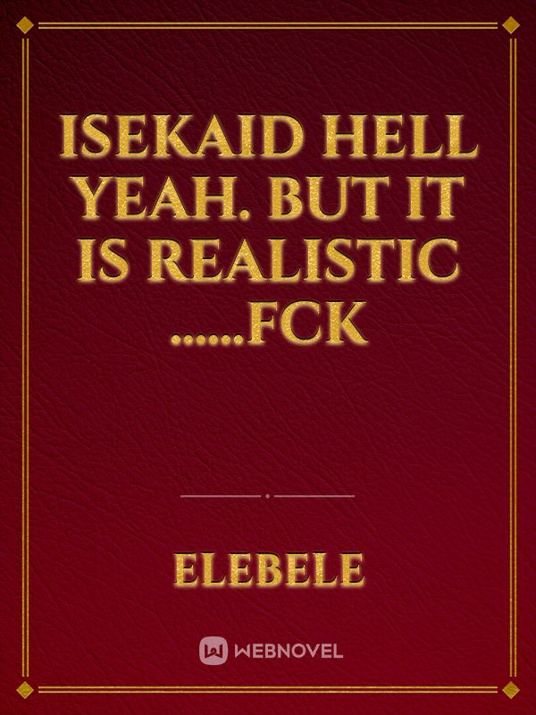 ISEKAID HELL YEAH. BUT IT IS REALISTIC ......FCK Book