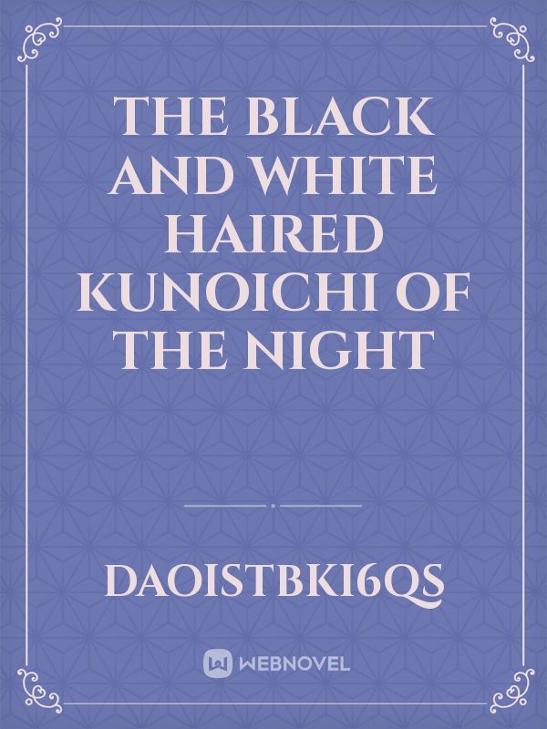 The black and white haired kunoichi of the night