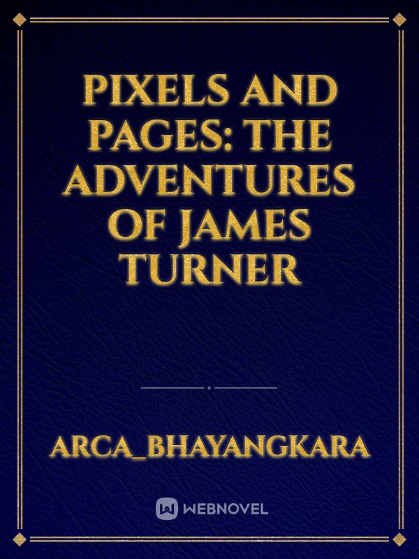 Pixels and Pages: The Adventures of James Turner