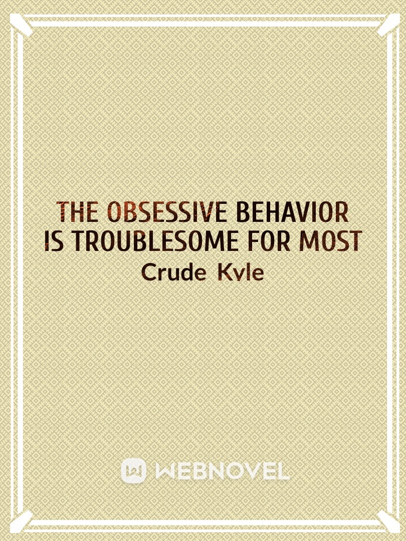 The Obsessive Behavior is Troublesome for Most